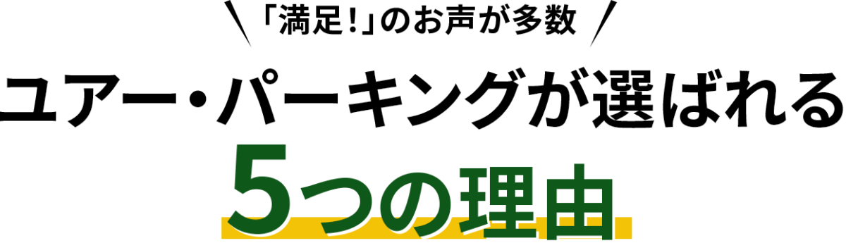 満足!のお声が多数
ユアー・パーキングが選ばれる5つの理由